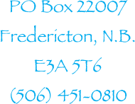 PO Box 22007
Fredericton, N.B.
E3A 5T6 
(506) 451-0810